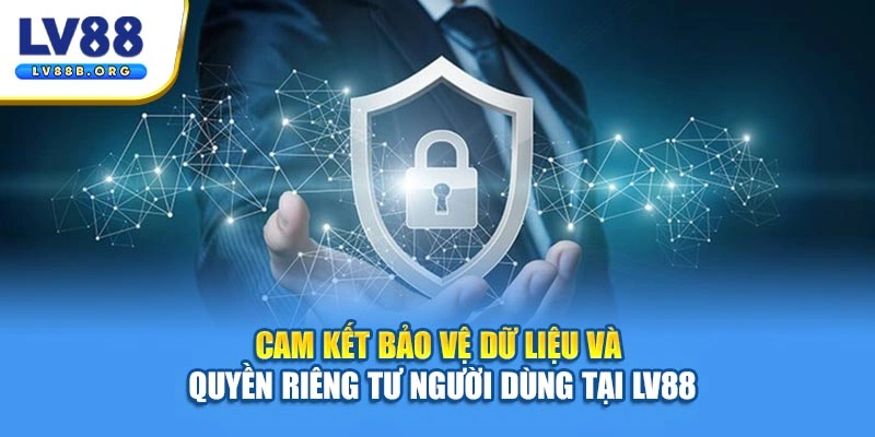 Cam kết bảo vệ dữ liệu và quyền riêng tư người dùng tại LV88