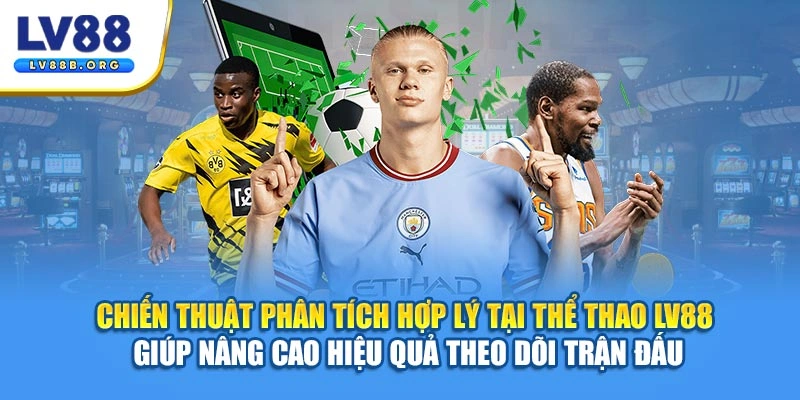Chiến thuật phân tích tại thể thao LV88 giúp nâng cao hiệu quả theo dõi