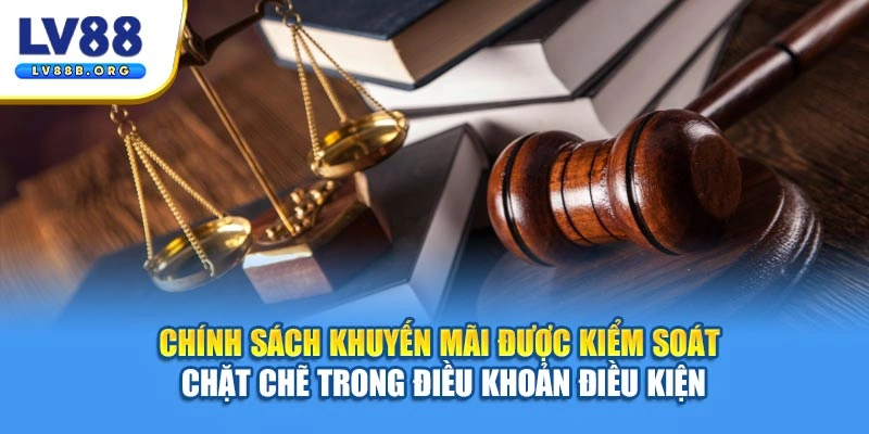 Chính sách khuyến mãi được kiểm soát chặt chẽ trong điều khoản điều kiện