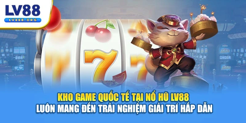 Kho game quốc tế tại nổ hũ LV88 luôn mang đến trải nghiệm giải trí hấp dẫn