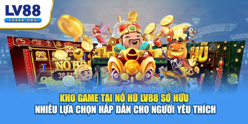 Kho game tại nổ hũ LV88 sở hữu nhiều lựa chọn hấp dẫn cho người yêu thích