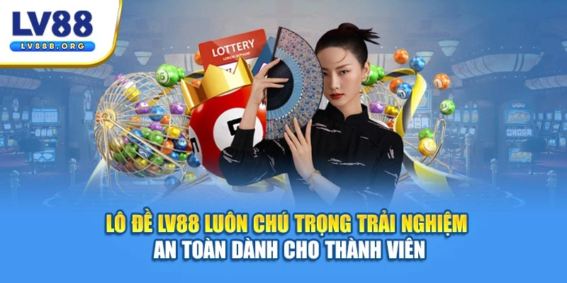 Lô đề LV88 luôn chú trọng trải nghiệm an toàn dành cho thành viên