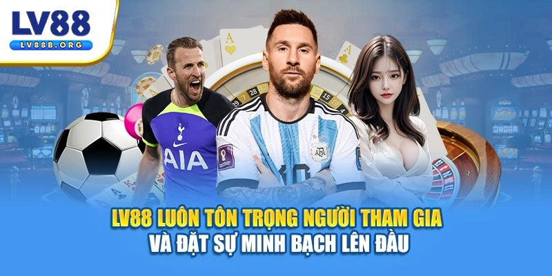 LV88 luôn tôn trọng người tham gia và đặt sự minh bạch lên đầu