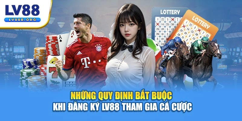 Những quy định bắt buộc khi đăng ký LV88 tham gia cá cược