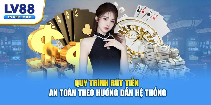Quy trình rút tiền an toàn theo hướng dẫn hệ thống