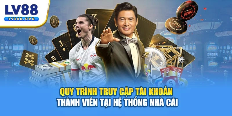 Quy trình truy cập tài khoản thành viên tại hệ thống nhà cái