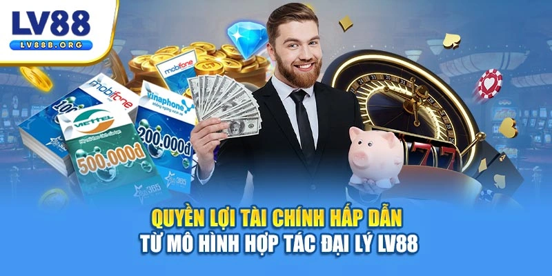 Quyền lợi tài chính hấp dẫn từ mô hình hợp tác đại lý LV88
