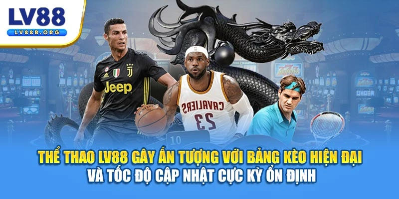 Thể thao LV88 gây ấn tượng với bảng kèo hiện đại và tốc độ cập nhật ổn định