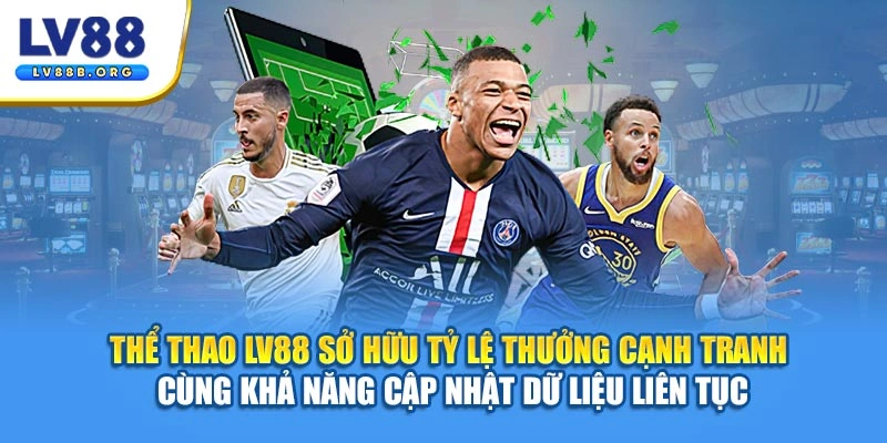 Thể thao LV88 sở hữu tỷ lệ thưởng cạnh tranh, cập nhật dữ liệu liên tục