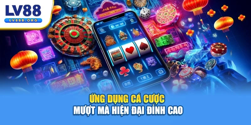 Ứng dụng cá cược mượt mà hiện đại đỉnh cao